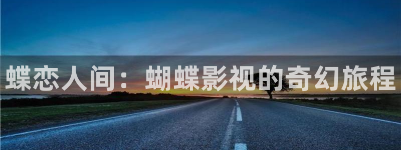 南瓜湖北：蝶恋人间：蝴蝶影视的奇幻旅程